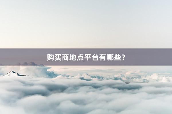 购买商地点平台有哪些？