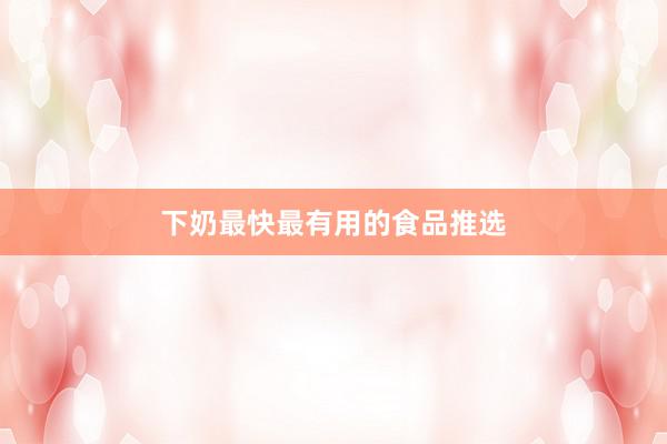 下奶最快最有用的食品推选